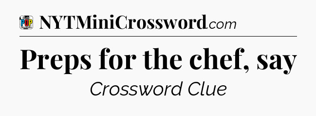 Preps for the chef, say Crossword Clue