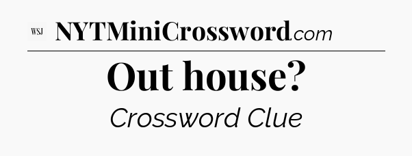 Out house - WSJ Crossword
