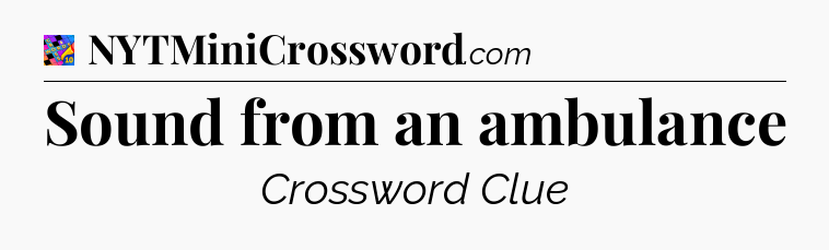 Sound from an ambulance Crossword Clue