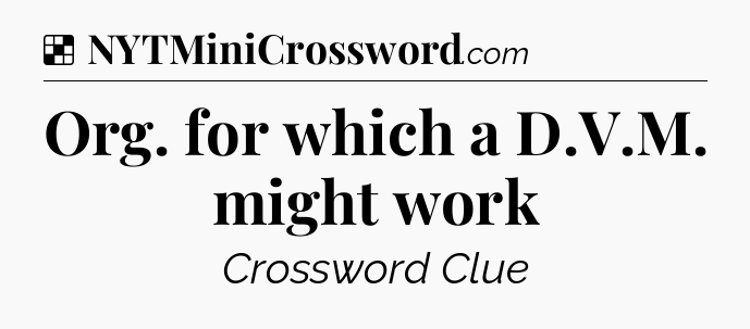 Solution: Org. for which a D.V.M. might work - NYT Crossword