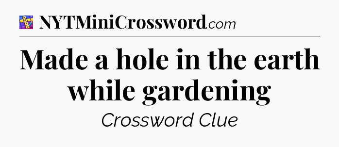 Made a hole in the earth while gardening Codycross