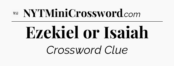 Ezekiel or Isaiah - WSJ Crossword
