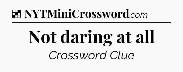 Solution: Not daring at all - NYT Crossword