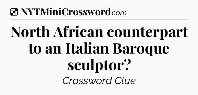 Solution: North African counterpart to an Italian Baroque sculptor - NYT Crossword