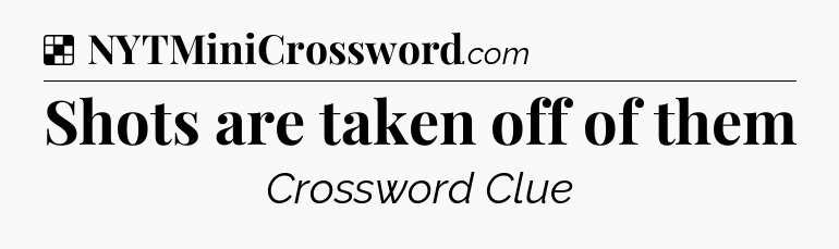 Solution: Shots are taken off of them - NYT Crossword