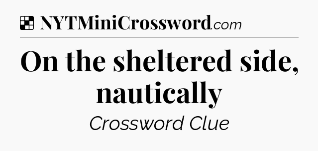 Solution: On the sheltered side, nautically - NYT Crossword