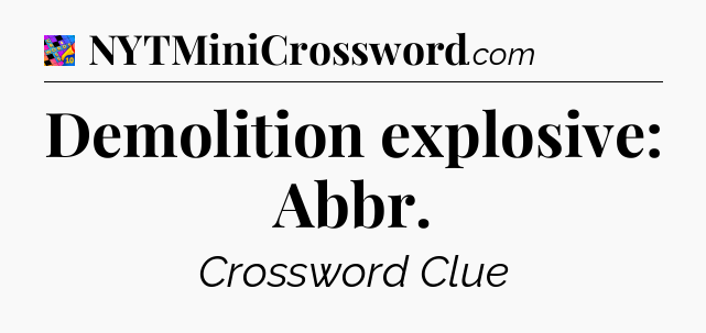 Demolition explosive: Abbr Crossword Clue