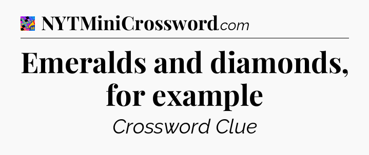 Emeralds and diamonds, for example Crossword Clue