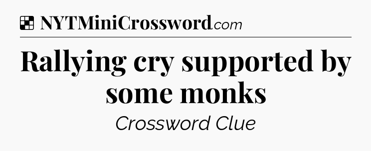 Solution: Rallying cry supported by some monks - NYT Crossword