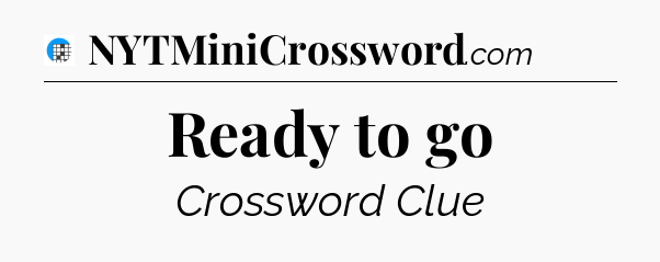 Ready to go Crossword Clue