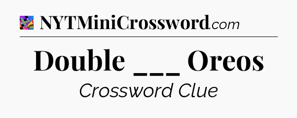 Double ___ Oreos Crossword Clue