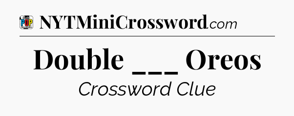 Double ___ Oreos Crossword Clue