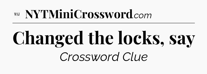 Changed the locks, say - WSJ Crossword