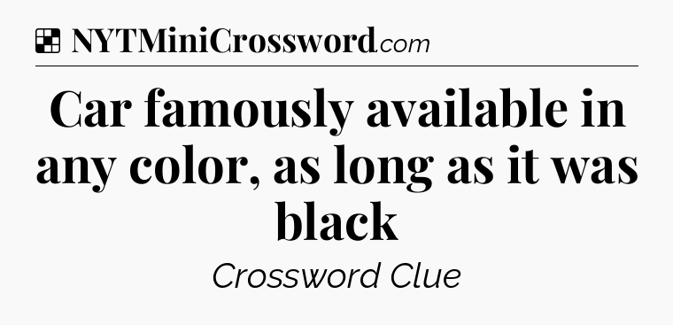 Solution: Car famously available in any color, as long as it was black - NYT Crossword