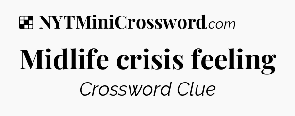 Solution: Midlife crisis feeling - NYT Crossword