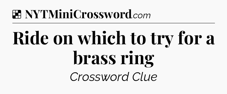 Solution: Ride on which to try for a brass ring - NYT Crossword