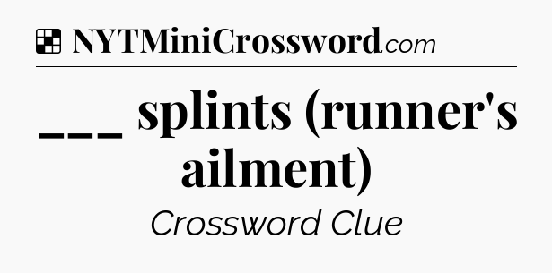 Solution: ___ splints (runner's ailment) - NYT Crossword