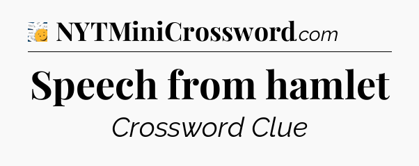 Speech from hamlet - 7 Little Words