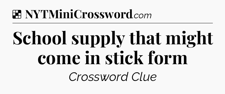Solution: School supply that might come in stick form - NYT Crossword
