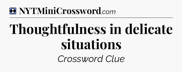 Solution: Thoughtfulness in delicate situations - NYT Mini Crossword