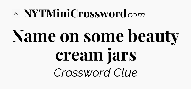 Name on some beauty cream jars - WSJ Crossword