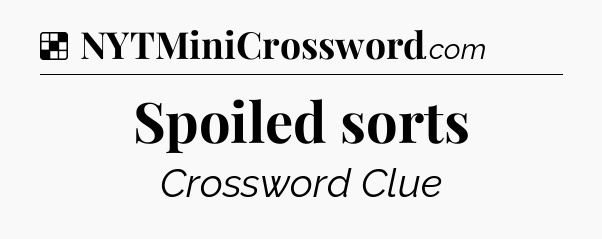 Solution: Spoiled sorts - NYT Crossword