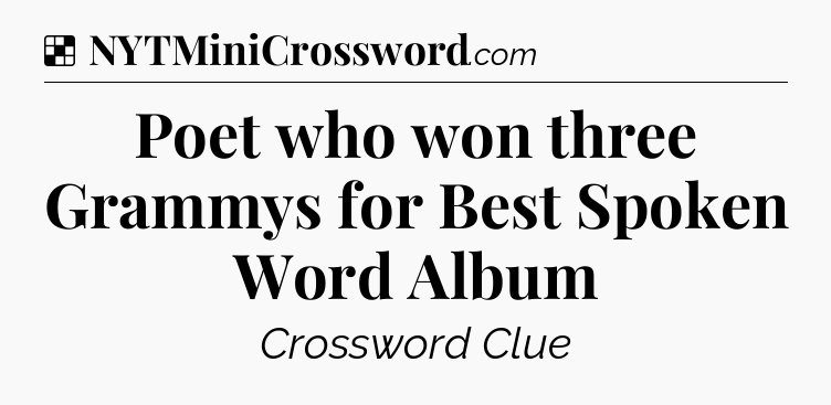 Solution: Poet who won three Grammys for Best Spoken Word Album - NYT Crossword