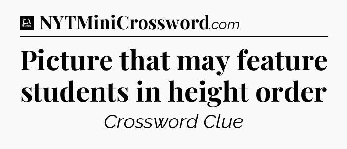 Picture that may feature students in height order - LA Times Crossword