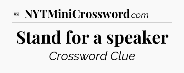 Stand for a speaker - WSJ Crossword