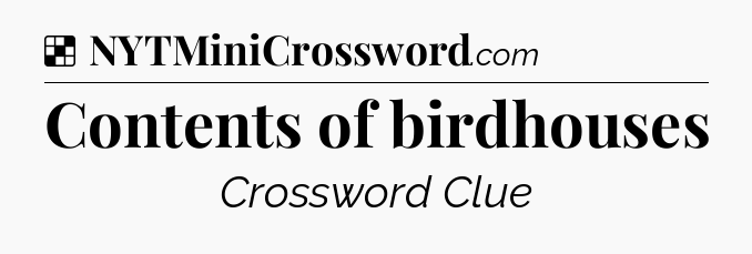Solution: Contents of birdhouses - NYT Crossword