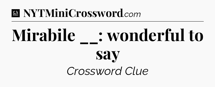 Mirabile __: wonderful to say - LA Times Crossword