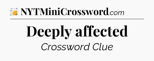 Deeply affected - 7 Little Words