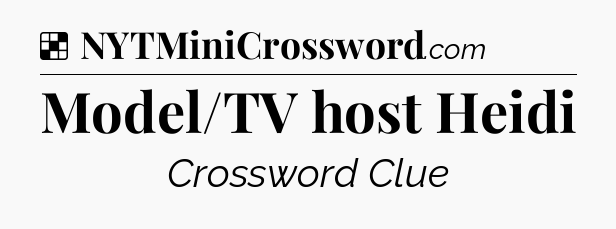 Solution: Model/TV host Heidi - NYT Crossword