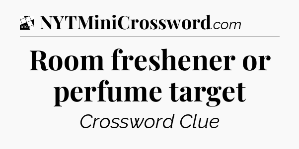 Room freshener or perfume target - Daily Themed Classic Crossword