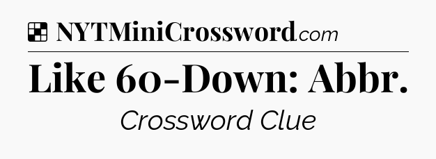 Solution: Like 60-Down: Abbr - NYT Crossword
