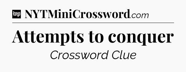 Attempts to conquer Crossword Clue