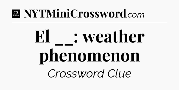 El __: weather phenomenon - LA Times Crossword