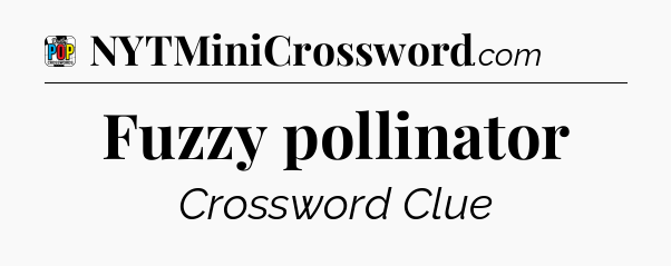 Fuzzy pollinator Crossword Clue