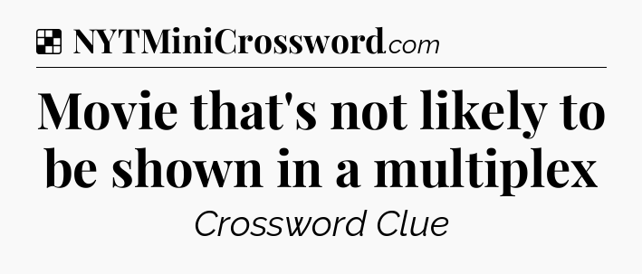 Solution: Movie that's not likely to be shown in a multiplex - NYT Crossword