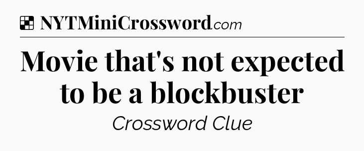Solution: Movie that's not expected to be a blockbuster - NYT Crossword