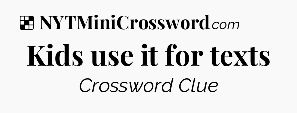 Solution: Kids use it for texts - NYT Crossword