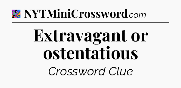 Extravagant or ostentatious Crossword Clue