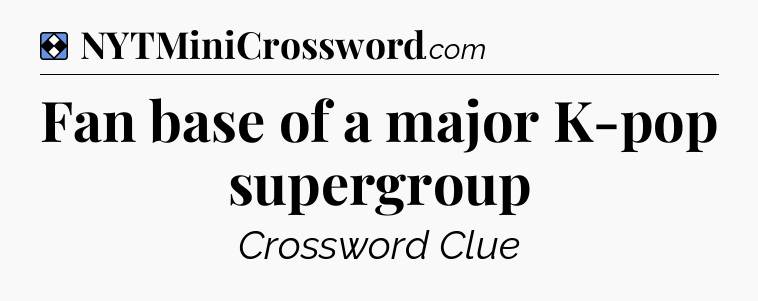 Solution: Fan base of a major K-pop supergroup - NYT Mini Crossword