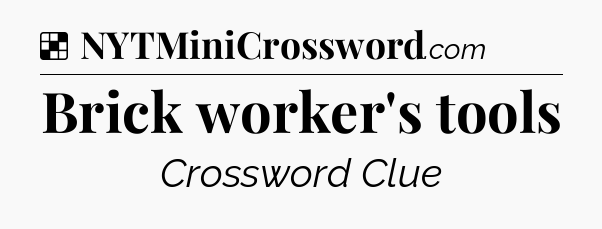 Solution: Brick worker's tools - NYT Crossword