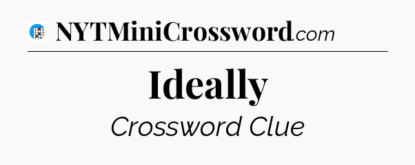 Ideally Crossword Clue