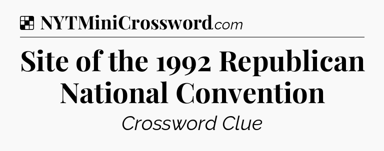 Solution: Site of the 1992 Republican National Convention - NYT Crossword
