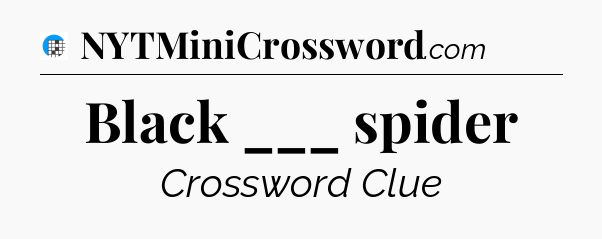 Black ___ spider Crossword Clue