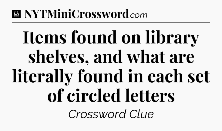 Items found on library shelves, and what are literally found in each set of circled letters - LA Times Crossword