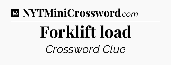 Forklift load - LA Times Crossword