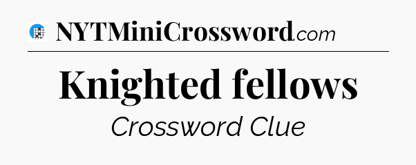 Knighted fellows Crossword Clue